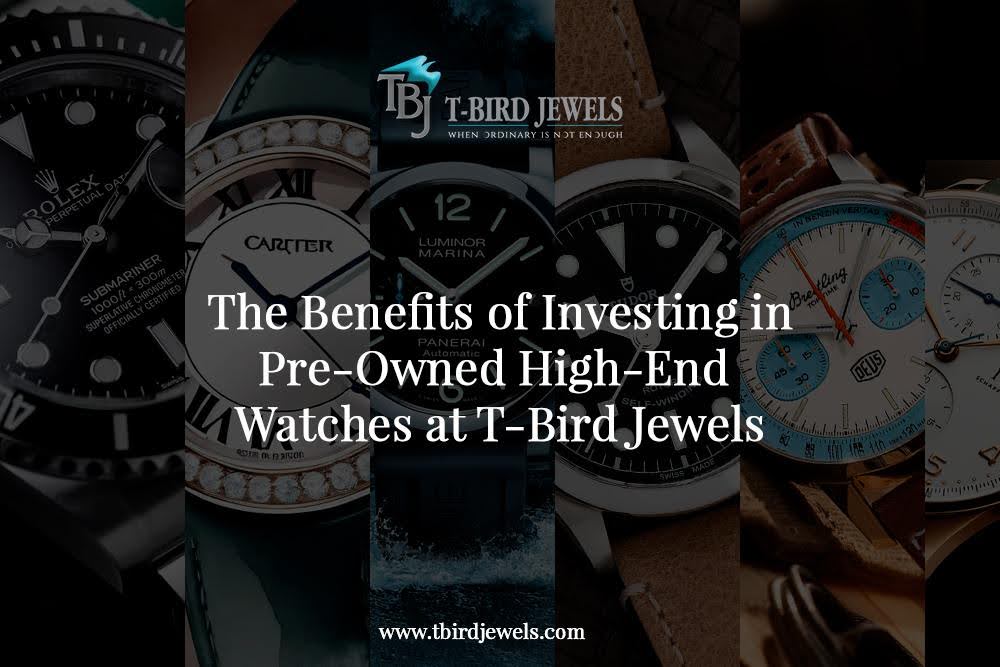 TIMELESS TREASURES: THE BENEFITS OF INVESTING IN PRE-OWNED HIGH-END WATCHES AT T-BIRD JEWELS